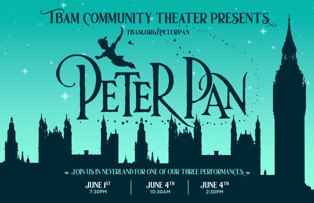 Peter Pan Flyer. TBAM Community Theater Presents Peter Pan. Join us in Neverland for one of our three performances.