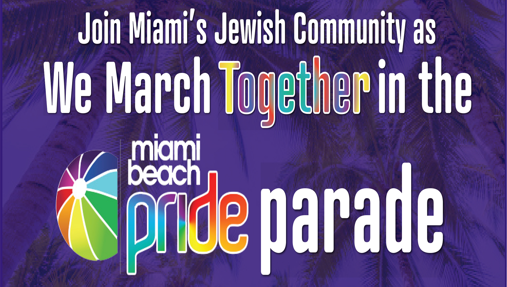 Flyer for Miami Beach Pride Parade. Join Miami's Jewish community as we march together in the Miami Beach Pride Parade.