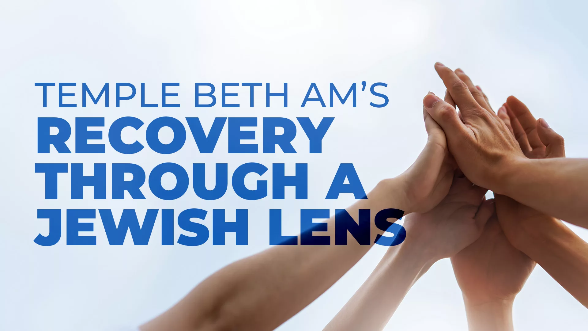 Temple Beth AM's Recovering Through A Jewish Lens Banner Hands